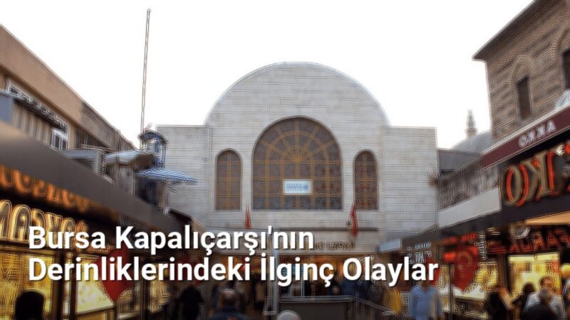 Bursa Kapalıçarşı'nın Derinliklerindeki İlginç Olaylar - bursahikayeleri.net.tc