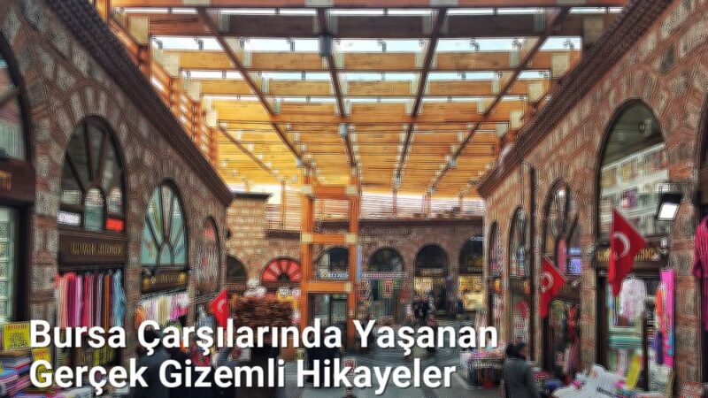 Bursa Çarşılarında Yaşanan Gerçek Gizemli Hikayeler - bursahikayeleri.net.tc