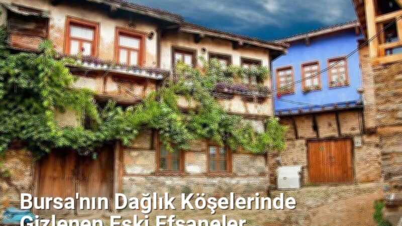 Bursa'nın Dağlık Köşelerinde Gizlenen Eski Efsaneler - bursahikayeleri.net.tc